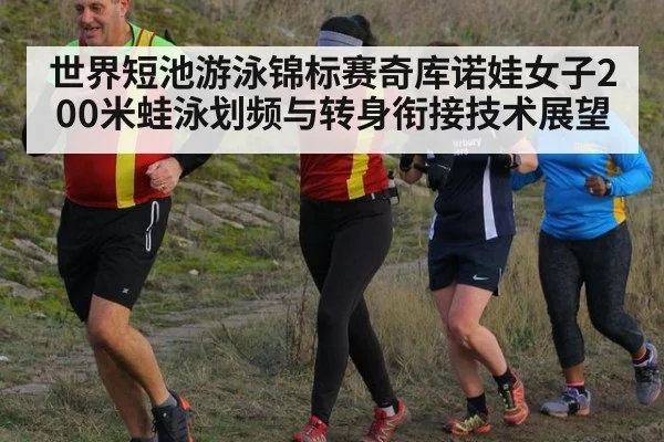 世界短池游泳锦标赛奇库诺娃女子200米蛙泳划频与转身衔接技术展望
